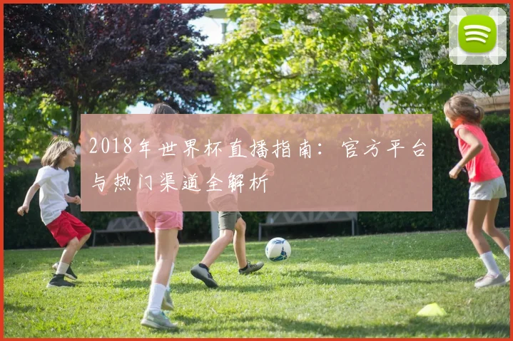 2018年世界杯直播指南：官方平台与热门渠道全解析
