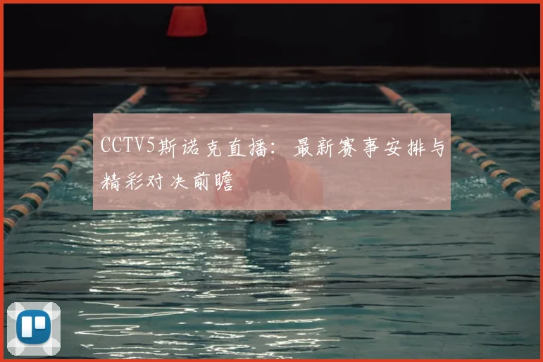 CCTV5斯诺克直播：最新赛事安排与精彩对决前瞻